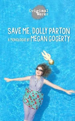 Save Me, Dolly Parton: a monologue by Gogerty, Megan