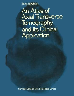 An Atlas of Axial Transverse Tomography and Its Clinical Application by Takahashi, A. S.