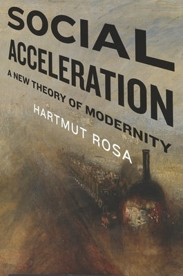 Social Acceleration: A New Theory of Modernity by Rosa, Hartmut