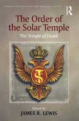 The Order of the Solar Temple: The Temple of Death by Lewis, James R.