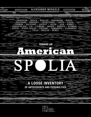 Toward an American Spolia: A Loose Inventory of Antecedents and Possibilities by Mergold, Aleksandr
