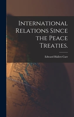 International Relations Since the Peace Treaties. by Carr, Edward Hallett 1892-1982