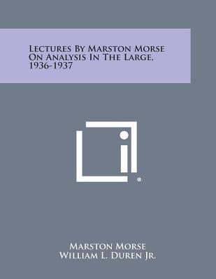 Lectures by Marston Morse on Analysis in the Large, 1936-1937 by Morse, Marston