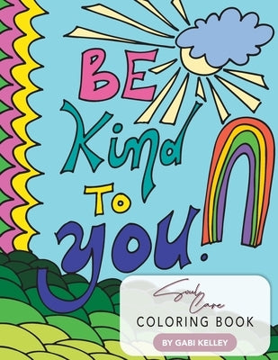 Be Kind To You Soul Care Coloring Book by Kelley, Gabi