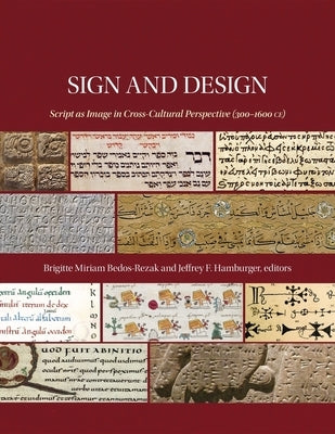 Sign and Design: Script as Image in Cross-Cultural Perspective (300-1600 Ce) by Bedos-Rezak, Brigitte Miriam
