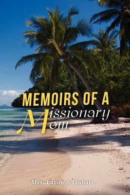 Memoirs of a Missionary Mom by Linhart, Lavon a.