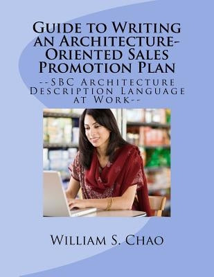 Guide to Writing an Architecture-Oriented Sales Promotion Plan: SBC Architecture Description Language at Work by Chao, William S.
