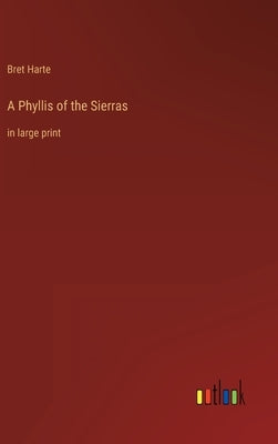 A Phyllis of the Sierras: in large print by Harte, Bret
