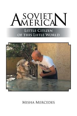 Soviet American: Little Citizen of this Liitle World by Mercedes, Misha