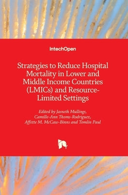 Strategies to Reduce Hospital Mortality in Lower and Middle Income Countries (LMICs) and Resource-Limited Settings by Mullings, Jasneth