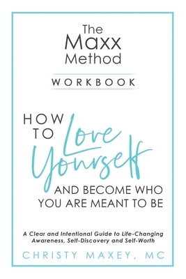 The Maxx METHOD: How to Love Yourself and Become Who You Are Meant to Be by Maxey, Christy