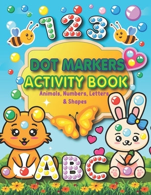 Dot Markers Activity Book: Animals, Numbers, letters, and Shapes for Fun Do a Dot Activity - Creative Activity and Coloring Book - Preschool Kind by Publishing, Alexis