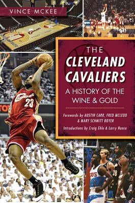 The Cleveland Cavaliers: A History of the Wine & Gold by McKee, Vince