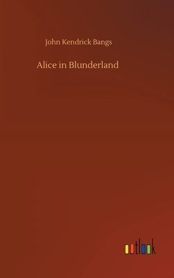 Alice in Blunderland by Bangs, John Kendrick