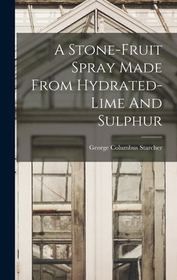 A Stone-fruit Spray Made From Hydrated-lime And Sulphur by Starcher, George Columbus