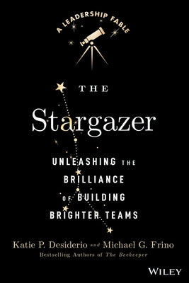 The Stargazer: Unleashing the Brilliance of Building Brighter Teams by Desiderio, Katie P.