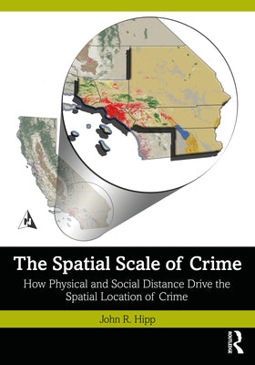 The Spatial Scale of Crime: How Physical and Social Distance Drive the Spatial Location of Crime by Hipp, John R.