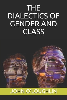 The Dialectics of Gender and Class by O'Loughlin, John