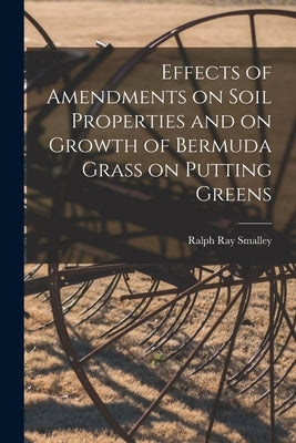 Effects of Amendments on Soil Properties and on Growth of Bermuda Grass on Putting Greens by Smalley, Ralph Ray 1919-