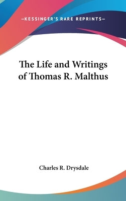 The Life and Writings of Thomas R. Malthus by Drysdale, Charles R.