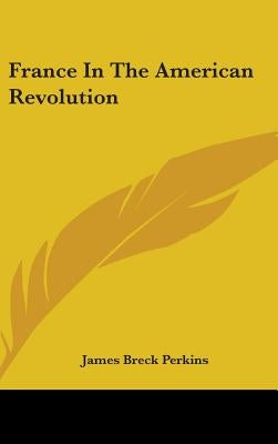 France In The American Revolution by Perkins, James Breck