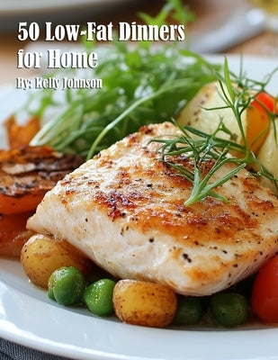 50 Low-Fat Dinners for Home by Johnson, Kelly