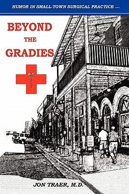 Beyond the Gradies: Humor In Small Town Surgical Practice by Traer M. D., Jon