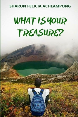 What Is Your Treasure? by Acheampong, Sharon Felicia