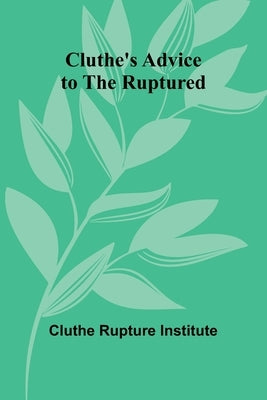 Cluthe'S Advice To The Ruptured by Institute, Cluthe Rupture