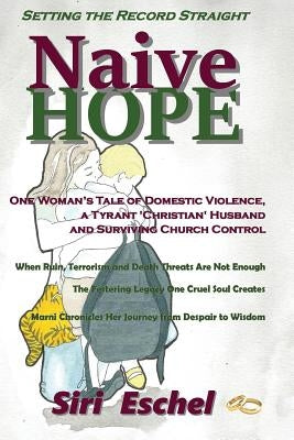 Naive HOPE - Setting The Record Straight: One Woman's Tale of Domestic Violence, a Tyrant 'Christian' Husband and Surviving Church Control. When Ruin, by Eschel, Siri