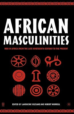African Masculinities: Men in Africa from the Late Nineteenth Century to the Present by Ouzgane, L.