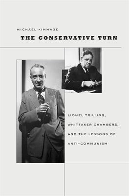 The Conservative Turn: Lionel Trilling, Whittaker Chambers, and the Lessons of Anti-Communism by Kimmage, Michael