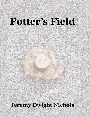 Potter's Field: The Chanate Historical Cemetery in Santa Rosa, California by Nichols, Jeremy Dwight