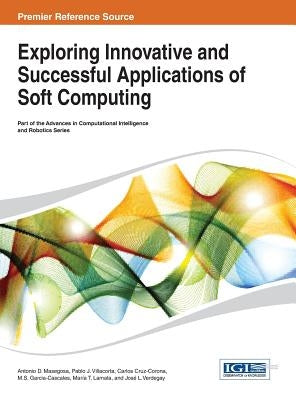Exploring Innovative and Successful Applications of Soft Computing by Masegosa, Antonio D.