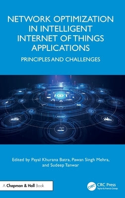 Network Optimization in Intelligent Internet of Things Applications: Principles and Challenges by Khurana Batra, Payal