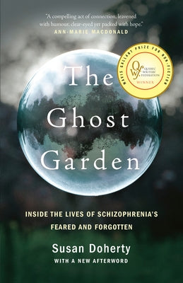 The Ghost Garden: Inside the Lives of Schizophrenia's Feared and Forgotten by Doherty, Susan