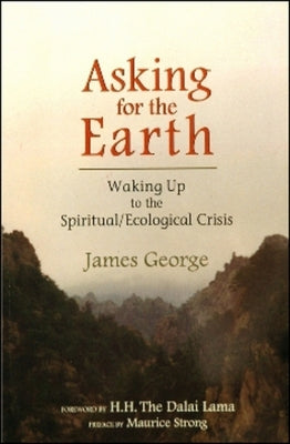 Asking for the Earth: Waking Up to the Spiritual/Ecological Crisis by George, James