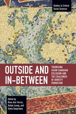 Outside and In-Between: Theorizing Asian-Canadian Exclusion and the Challenges of Identity Formation by Torres, Rose Ann