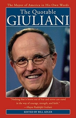 The Quotable Giuliani: The Major of America in His Own Words_____________________y by Adler, Bill