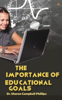 The Importance of Educational Goals: Education and Learning by Campbell-Phillips, Sharon