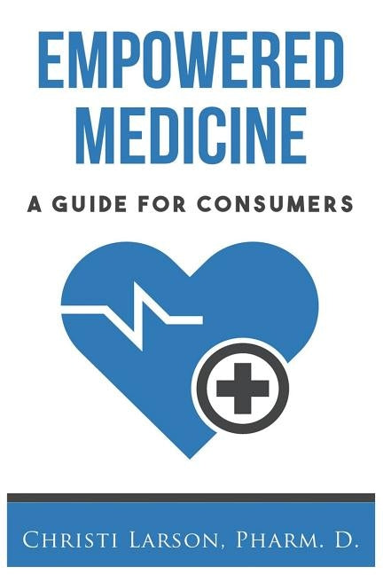 Empowered Medicine: A Guide for Consumers by Larson Pharmd, Christi