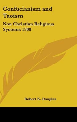 Confucianism and Taoism: Non Christian Religious Systems 1900 by Douglas, Robert K.