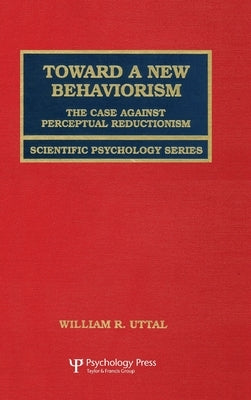 Toward A New Behaviorism: The Case Against Perceptual Reductionism by Uttal, William R.
