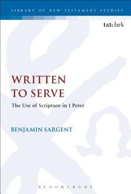 Written to Serve: The Use of Scripture in 1 Peter by Sargent, Benjamin