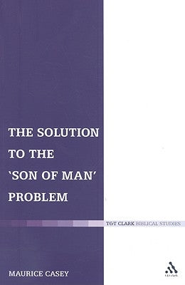 The Solution to the 'Son of Man' Problem by Casey, Maurice