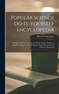 Popular Science Do-it-yourself Encyclopedia; Complete How-to Series for the Entire Family, Written in Simple Language With Full Step-by-step Instructi by How-To Associates