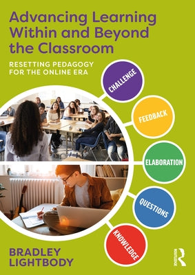 Advancing Learning Within and Beyond the Classroom: Resetting Pedagogy for the Online Era by Lightbody, Bradley