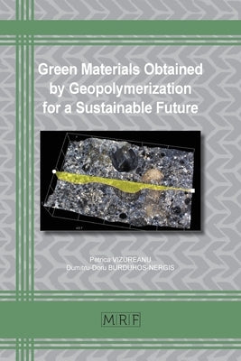 Green Materials Obtained by Geopolymerization for a Sustainable Future by Vizureanu, Petrica