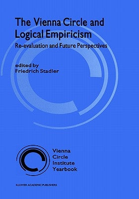 The Vienna Circle and Logical Empiricism: Re-Evaluation and Future Perspectives by Stadler, F.