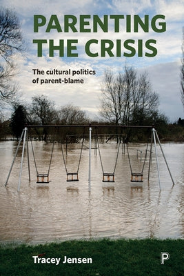 Parenting the Crisis: The Cultural Politics of Parent-Blame by Jensen, Tracey